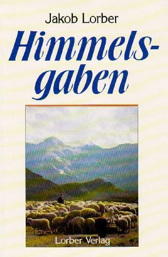 Himmelsgaben. Worte aus der Höhe der Höhen, neben den grossen Werken der Neuoffenbarung / Himmelsgaben: Worte aus der Höhe der Höhen, neben den großen Werken der Neuoffenbarung