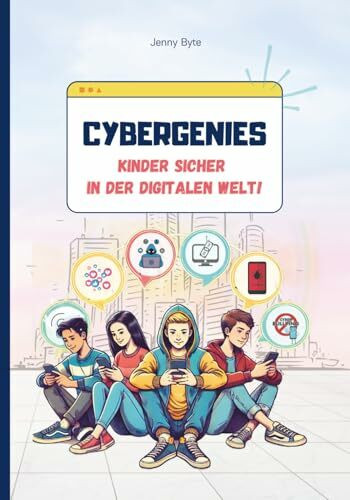 CYBERGENIES Kinder sicher in der digitalen Welt!: Spannendes Kinderbuch über den Umgang mit digitalen Medien! So lernen unsere Kinder, sich vor ... und Cybergrooming zu schützen. Ab 8 Jahren.