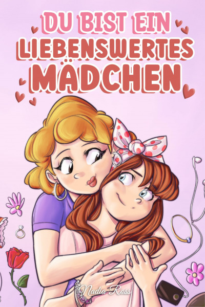 Du bist ein liebenswertes Mädchen: Eine Sammlung inspirierender Geschichten über Familie, Freundschaft, Selbstvertrauen und Liebe (Inspirierende Geschichten für Kinder)