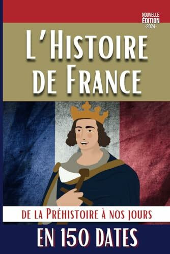 L'histoire de France en 150 dates: De la préhistoire à nos jours