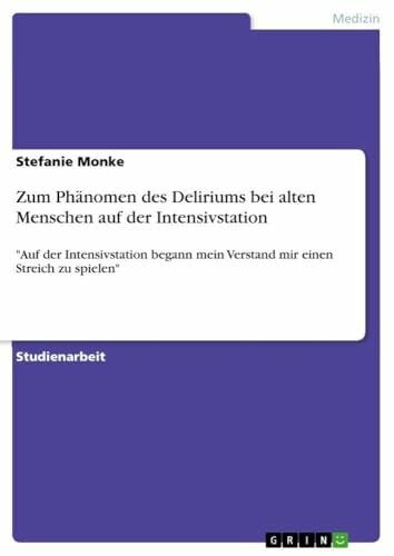 Zum Phänomen des Deliriums bei alten Menschen auf der Intensivstation: "Auf der Intensivstation begann mein Verstand mir einen Streich zu spielen"