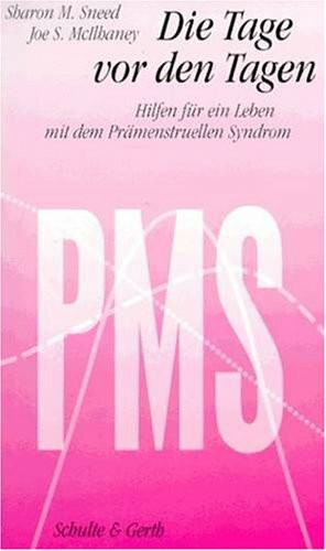 PMS - die Tage vor den Tagen: Hilfen für ein Leben mit dem Prämenstruellen Syndrom
