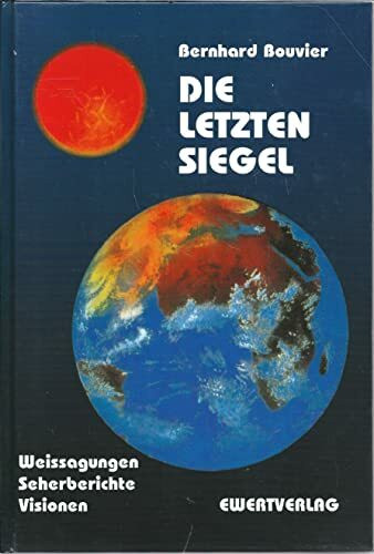 Die letzten Siegel: Weissagungen, Seherberichte, Visionen