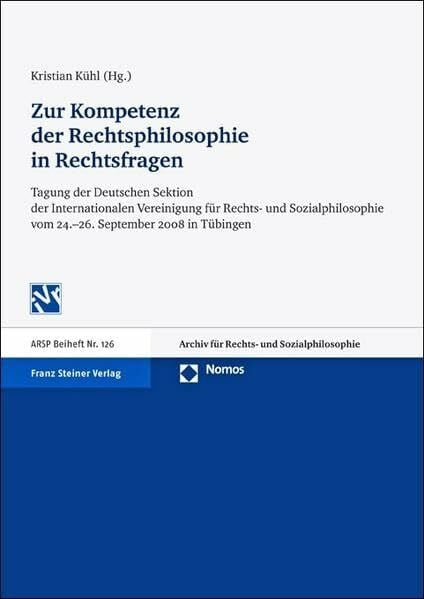 Zur Kompetenz der Rechtsphilosophie in Rechtsfragen. Tagung der Deutschen Sektion der Internationalen Vereinigung für Rechts- und Sozialphilosophie ... (ARSP). Beihefte, Neue Folge, Band 126)