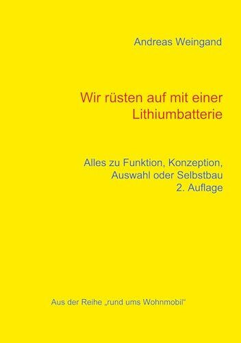 Wir rüsten auf mit einer Lithiumbatterie: Alles zu Funktion, Konzeption, Auswahl und Selbstbau (Rund ums Wohnmobil)