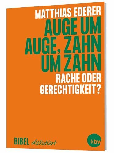 Auge um Auge, Zahn um Zahn: Rache oder Gerechtigkeit? Verständliches Bibelwissen rund um das berühmteste Bibel-Sprichwort. (Bibel diskutiert)