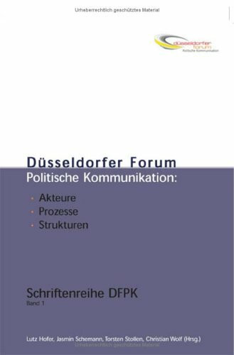 Düsseldorfer Forum Politische Kommunikation. Akteure, Prozesse, Strukturen