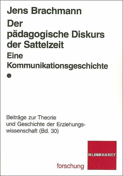 Der pädagogische Diskurs der Sattelzeit: Eine Kommunikationsgeschichte (klinkhardt forschung. Beiträge zur Theorie und Geschichte der Erziehungswissenschaft)