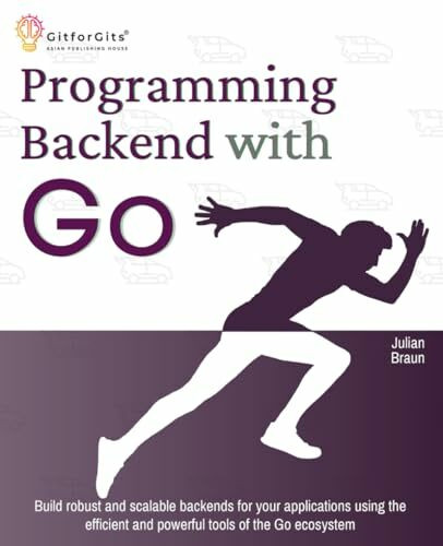 Programming Backend with Go: Build robust and scalable backends for your applications using the efficient and powerful tools of the Go ecosystem