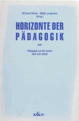 Horizonte der Pädagogik oder Pädagogik auf der Suche nach sich selbst: Festschrift für Günther Groth zum 11. März 1994