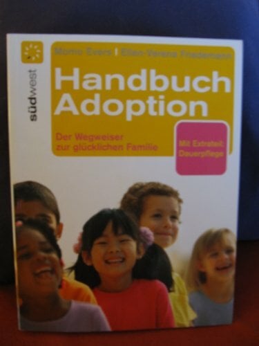 Handbuch Adoption: Der Weg zur glücklichen Familie: Der Weg zur glücklichen Familie. Mit Extrateil: Dauerpflege Handbuch Adoption: Der Weg zur glücklichen Familie: Der Weg zur glücklichen Familie. Mit Extrateil: Dauerpflege