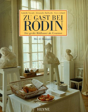 Zu Gast bei Rodin: der große Bildhauer als Gourmet. mit 50 Rezepten