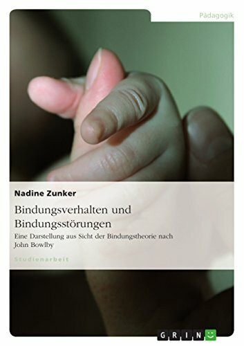 Bindungsverhalten und Bindungsstörungen: Eine Darstellung aus Sicht der Bindungstheorie nach John Bowlby
