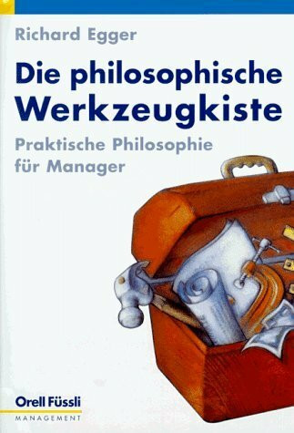 Die philosophische Werkzeugkiste: Praktische Philosophie für Manager