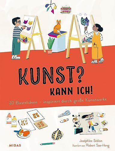 Kunst? Kann ich! (Kunst für Kinder): 20 Bastelideen - inspiriert durch große Kunstwerke. Ein Bastelbuch, das die Kreativität von Kindern fördert und ... - inspiriert von großen Kunstwerken