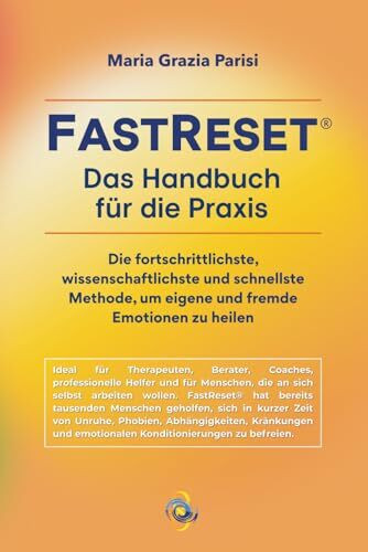 FastReset® - Das Handbuch für die Praxis: Die fortschrittlichste, wissenschaftlichste und schnellste Methode, um eigene und fremde Emotionen zu heilen