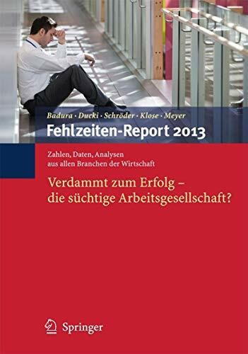 Fehlzeiten-Report 2013: Verdammt zum Erfolg - Die süchtige Arbeitsgesellschaft?