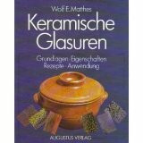 Keramische Glasuren. Grundlagen, Eigenschaften, Rezepte, Anwendung