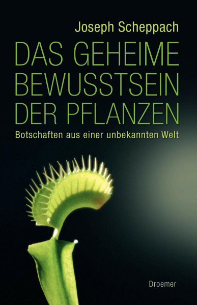 Das geheime Bewusstsein der Pflanzen: Botschaften aus einer unbekannten Welt