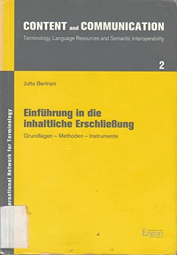 Einführung in die inhaltliche Erschliessung: Grundlagen - Methoden - Instrumente (Content and Communication: Terminology, Language Resources and Semantic Interoperability)