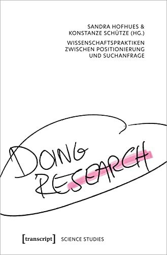 Doing Research - Wissenschaftspraktiken zwischen Positionierung und Suchanfrage (Science Studies)