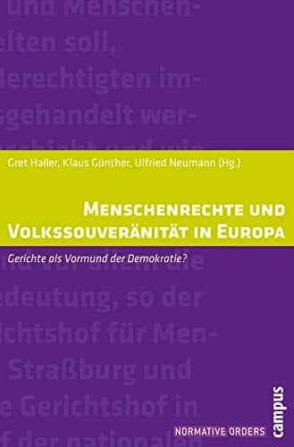 Menschenrechte und Volkssouveränität in Europa: Gerichte als Vormund der Demokratie? (Normative Orders, 2) Menschenrechte und Volkssouveränität in Europa: Gerichte als Vormund der Demokratie? (Normative Orders, 2)