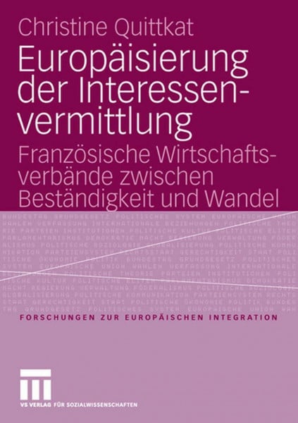 Europäisierung der Interessenvermittlung: Französische Wirtschaftsverbände zwischen Beständigkeit und Wandel (Forschungen zur Europäischen Integration, Band 17)
