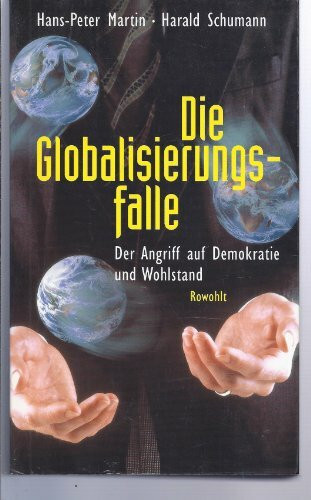 Die Globalisierungsfalle: Der Angriff auf Demokratie und Wohlstand