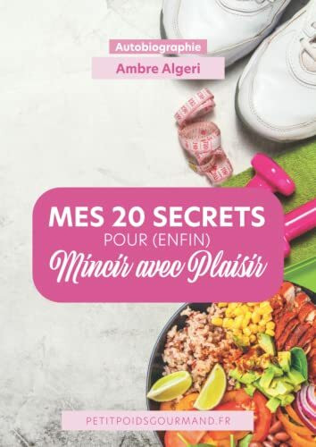 MES 20 SECRETS POUR (ENFIN) MINCIR AVEC PLAISIR: AUTOBIOGRAPHIE