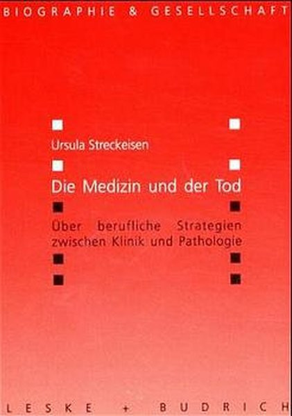 Die Medizin und der Tod: Über berufliche Strategien zwischen Klinik und Pathologie (Biographie & Ges