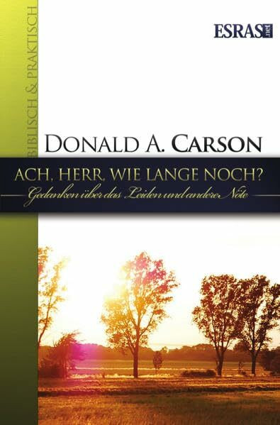 Ach, Herr, wie lange noch?: Gedanken über das Leiden und andere Nöte (Biblisch & Praktisch)