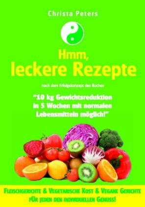 Hmm, leckere Rezepte: Nach dem Erfolgskonzept des Buches "10 kg Gewichtsreduktion in 5 Wochen mit normalen Lebensmitteln möglich". Fleischgerichte & ... - Für jeden den individuellen Genuss!