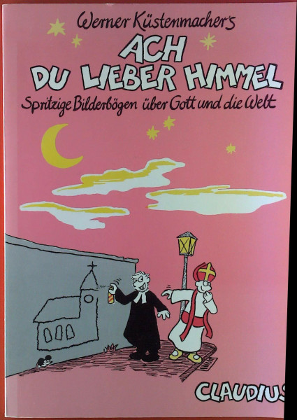 Ach du lieber Himmel: Spritzige Bilderbögen über Gott und die Welt