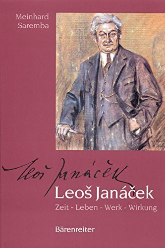 Leos Janácek. Zeit - Leben - Werk - Wirkung. Mit vielen bisher in Deutschland unveröffentlichten Briefen, Texten und Bildern