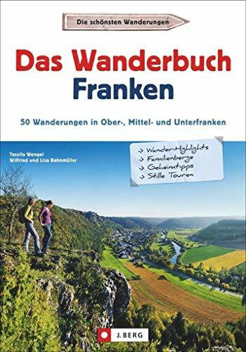 Wanderführer Franken: Das Wanderbuch Franken. 53 Wanderungen in Ober-, Mittel- und Unterfranken. Tagesausflüge Altmühltal, Fränkischen Seenland, Spessart, Fränkische Schweiz, Mainfranken. GPS-Tracks