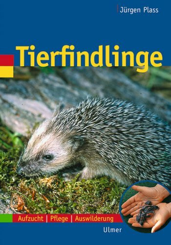 Tierfindlinge: Aufzucht - Pflege - Auswilderung