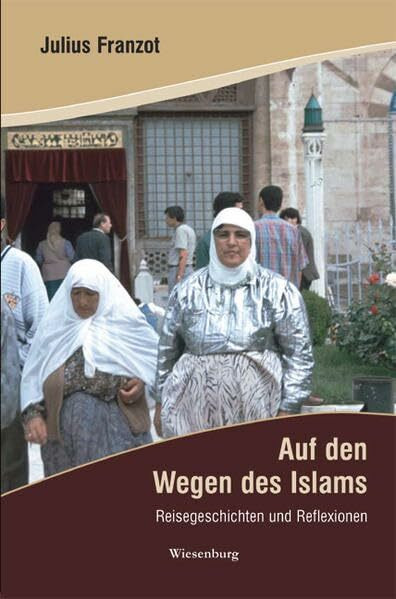 Auf den Wegen des Islams: Reisegeschichten und Reflexionen
