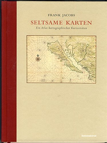 Seltsame Karten: Ein Atlas kartographischer Kuriositäten