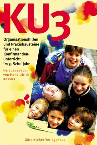 KU 3. Organisationshilfen und Praxisbausteine für einen Konfirmandenunterricht im 3. Schuljahr