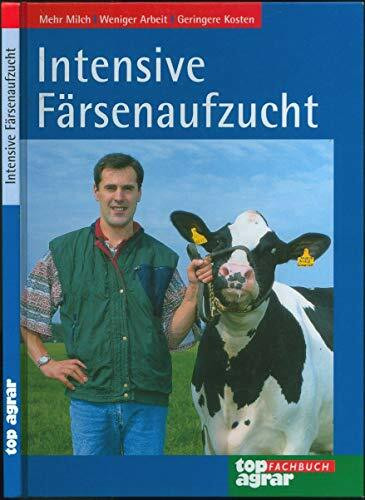 Intensive Färsenaufzucht: Mehr Milch, weniger Arbeit, geringere Kosten