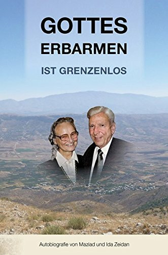 Gottes Erbarmen ist grenzenlos: Autobiografie von Maziad und Ida Zeidan