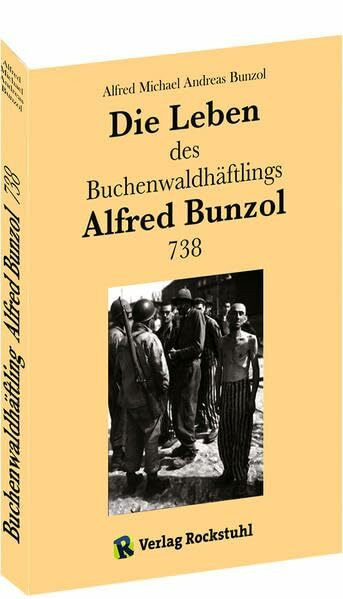 Die Leben des Buchenwaldhäftlings Alfred Bunzol 738 (Häftling vom 8. August 1935 bis zum 11. April 1945) - Ein eindringlicher Augenzeugenbericht.