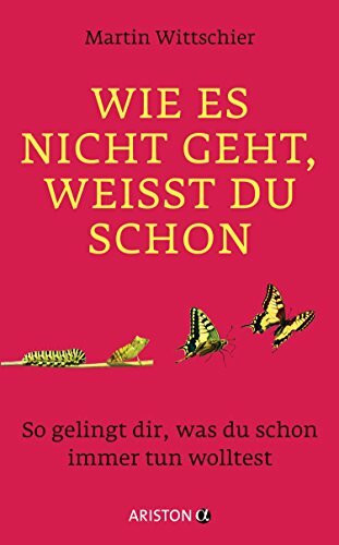 Wie es nicht geht, weißt du schon: So gelingt dir, was du schon immer tun wolltest