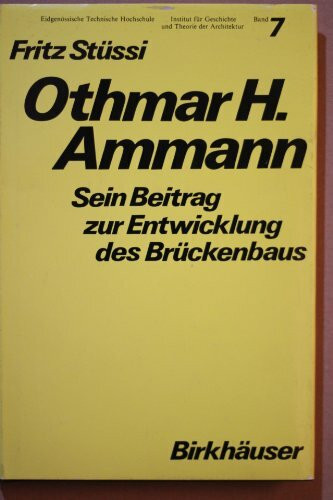 Othmar H. Ammann: SEIN BEITRAG ZUR ENTWIcklung des Brückenbaus (Geschichte und Theorie der Architektur, 7)