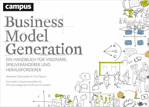 Business Model Generation: Ein Handbuch für Visionäre, Spielveränderer und Herausforderer