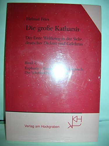 Die grosse Katharsis - Der erste Weltkrieg in der Sicht deutscher Dichter und Gelehrter, Band 2: Euphorie - Entsetzen - Widerspruch: Die Schriftsteller 1914-1918