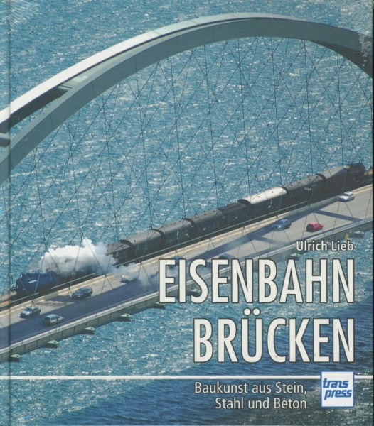 Eisenbahnbrücken: Baukunst aus Stein, Stahl und Beton