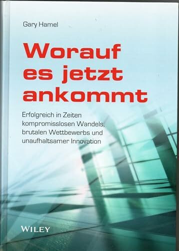 Worauf es jetzt ankommt!: Erfolgreich in Zeiten kompromisslosen Wandels, brutalen Wettbewerbs und unaufhaltsamer Innovation