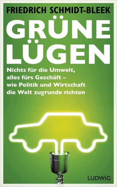 Grüne Lügen: Nichts für die Umwelt, alles fürs Geschäft – wie Politik und Wirtschaft die Welt zugrunde richten