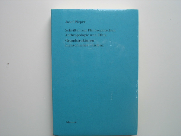 Schriften zur Philosophischen Anthropologie und Ethik: Grundstrukturen menschlicher Existenz (Josef Pieper Werke)